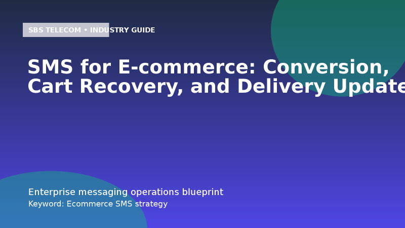 SMS for E-commerce: Conversion, Cart Recovery, and Delivery Updates