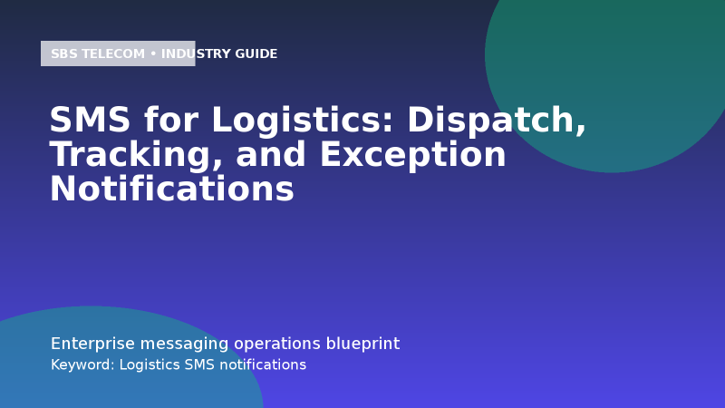 SMS for Logistics: Dispatch, Tracking, and Exception Notifications