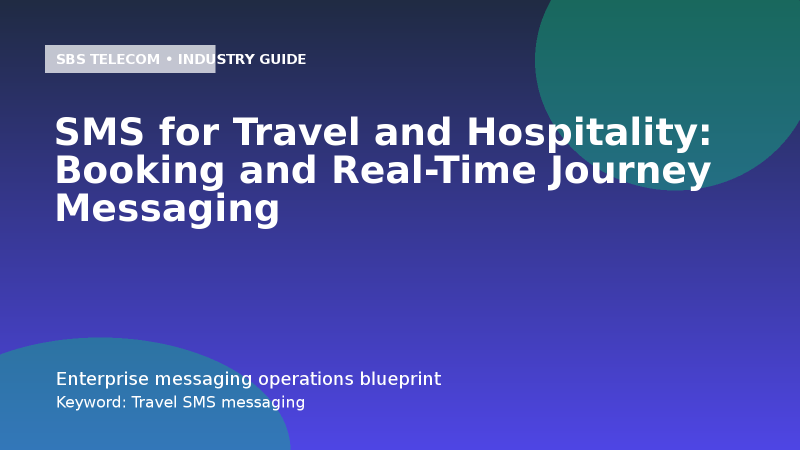 SMS for Travel and Hospitality: Booking and Real-Time Journey Messaging