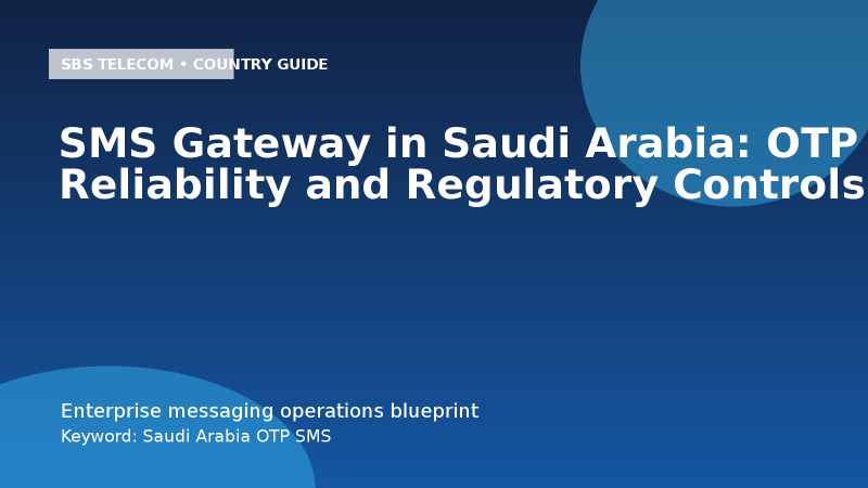 SMS Gateway in Saudi Arabia: OTP Reliability and Regulatory Controls